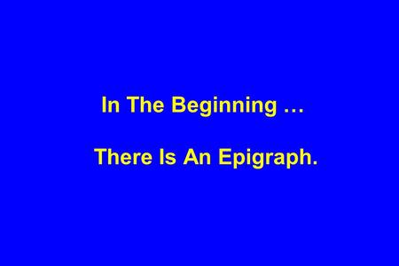 In The Beginning … There Is An Epigraph.. “If you don’t like change, you’re going to like irrelevance even less.” —General Eric Shinseki, Chief of Staff.