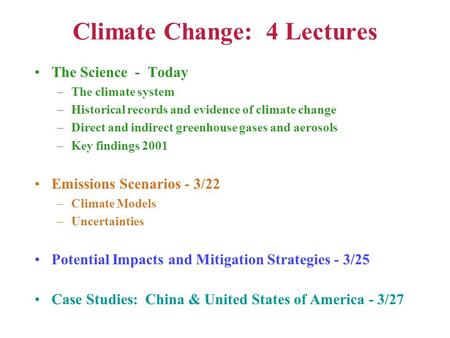 Climate Change: 4 Lectures The Science - Today –The climate system –Historical records and evidence of climate change –Direct and indirect greenhouse gases.