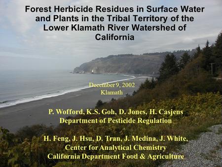 Forest Herbicide Residues in Surface Water and Plants in the Tribal Territory of the Lower Klamath River Watershed of California P. Wofford, K.S. Goh,