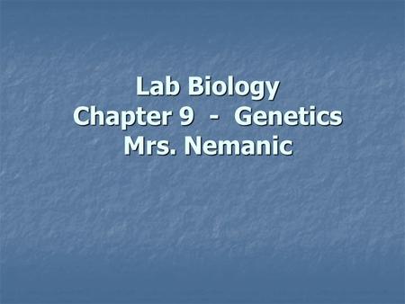 Lab Biology Chapter 9 - Genetics Mrs. Nemanic