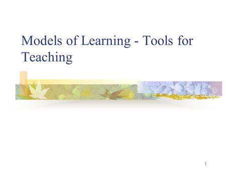 1 Models of Learning - Tools for Teaching. 2 We learn… 10% 20% 30% 50% 60% 70% 90% 80% Of what we see Of what we discuss with others Of what we experience.