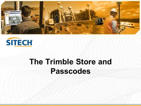 The Trimble Store and Passcodes. Introduction to Trimble Store  This presentation will: –Explain what the Trimble Store offers you –Why you need to be.