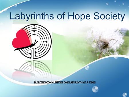 Labyrinths of Hope Society. 2 To educate and inform the public of the benefits of Labyrinths in the community. To provide supporting activities and facilities.