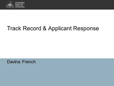 Track Record & Applicant Response Davina French. Track Record An object lesson in statistics 25% weighting but no independent variance = no effect in.