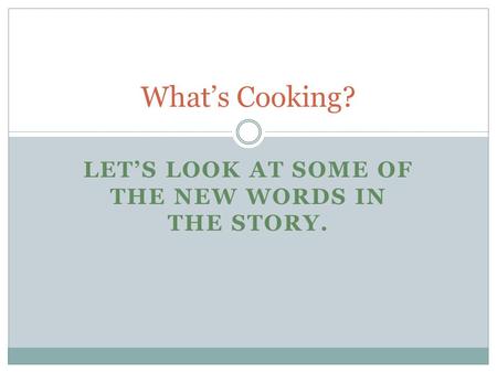 LET’S LOOK AT SOME OF THE NEW WORDS IN THE STORY. What’s Cooking?