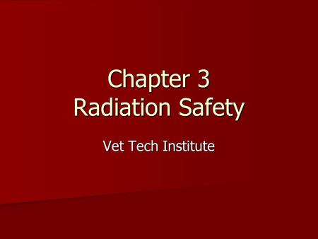 Chapter 3 Radiation Safety Vet Tech Institute. Radiation should be respected not Feared! Safety is Always important! Safety is Always important! Stray.