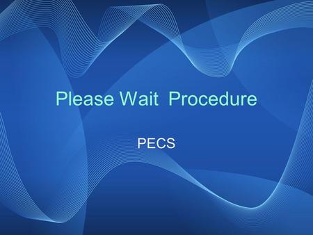 Please Wait Procedure PECS.