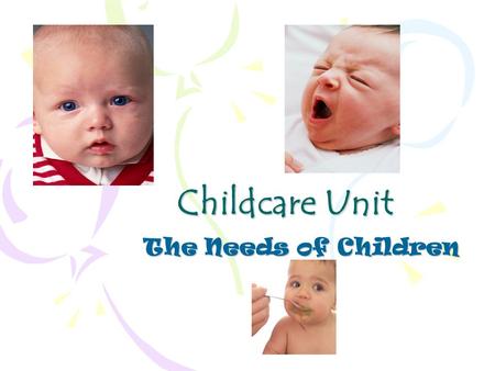 Childcare Unit The Needs of Children. Needs of Children Children’s Needs: All children are different, but they all need growth and development. Heredity,