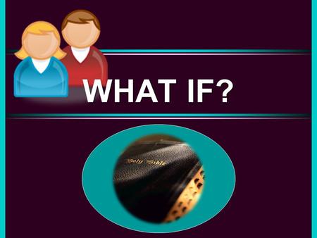 WHAT IF?. WHAT IF God does exist? The Bible really is His inspired Word? My soul will survive the death of the body? God really intends to punish the.