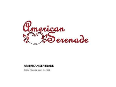 AMERICAN SERENADE Brand new rep sales training. THANK YOU!!!! I can not overstate how much I absolutely love and appreciate all the camaraderie and positive.