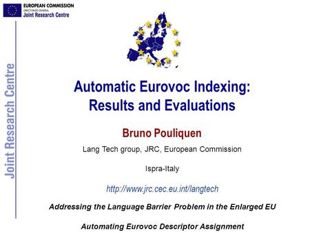 Automatic Eurovoc Indexing: Results and Evaluations Bruno Pouliquen Lang Tech group, JRC, European Commission Ispra-Italy