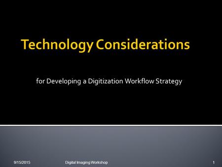 For Developing a Digitization Workflow Strategy 9/15/2015 Digital Imaging Workshop 1.