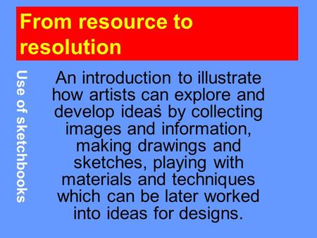 . An introduction to illustrate how artists can explore and develop ideas by collecting images and information, making drawings and sketches, playing with.