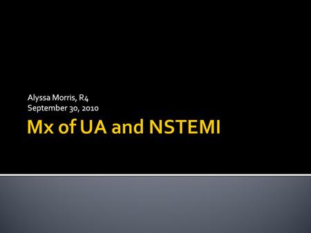 Alyssa Morris, R4 September 30, 2010.  Mx of UA/NSTEMI in the ED  CRUSADE, COMMIT, ISIS-2, CAPRIE, CURE, PCI- CURE, OASIS-5, OASIS- 7, SYNERGY  NOT.