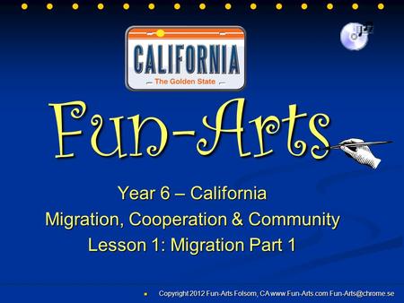 Fun-Arts Year 6 – California Migration, Cooperation & Community Lesson 1: Migration Part 1 Copyright 2012 Fun-Arts Folsom, CA