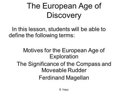 E. Napp The European Age of Discovery In this lesson, students will be able to define the following terms: Motives for the European Age of Exploration.