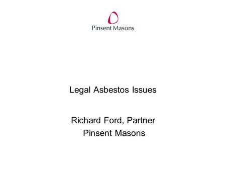 Legal Asbestos Issues Richard Ford, Partner Pinsent Masons.