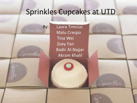 Sprinkles Cupcakes at UTD By: Laura Timciuc Malu Crespo Tina Wei Zoey Fan Badir Al-Najjar Akram Khalil 1.