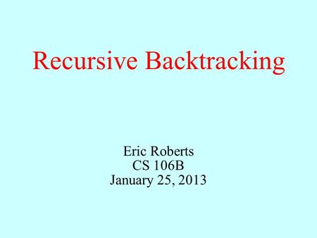 Recursive Backtracking Eric Roberts CS 106B January 25, 2013.