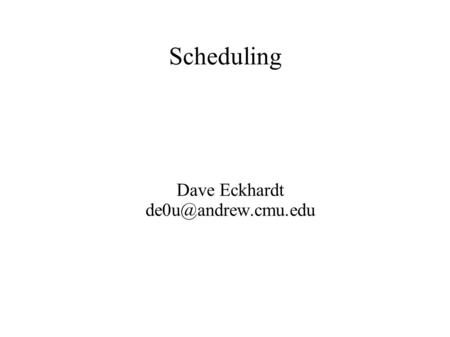 Scheduling Dave Eckhardt Outline ● Chapter 6: Scheduling.