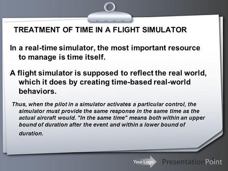 Your Logo 1 TREATMENT OF TIME IN A FLIGHT SIMULATOR In a real-time simulator, the most important resource to manage is time itself. A flight simulator.