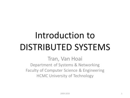 Introduction to DISTRIBUTED SYSTEMS Tran, Van Hoai Department of Systems & Networking Faculty of Computer Science & Engineering HCMC University of Technology.