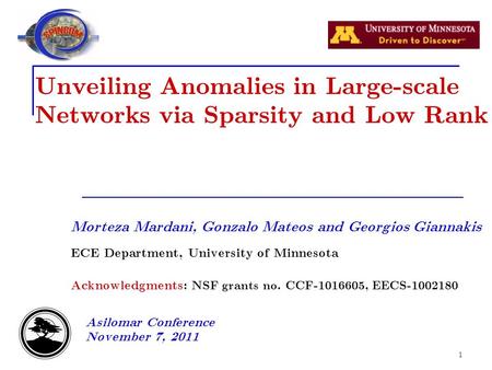 1 Unveiling Anomalies in Large-scale Networks via Sparsity and Low Rank Morteza Mardani, Gonzalo Mateos and Georgios Giannakis ECE Department, University.