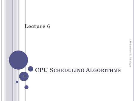 CPU S CHEDULING A LGORITHMS Lecture 6 1 L.Mohammad R. Alkafagee.