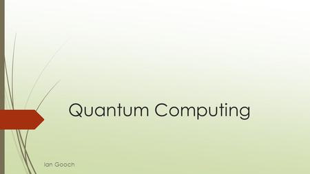 Quantum Computing Ian Gooch. Current Research Objective  Create a stable model  Determine how calculations be performed on a quantum level  Explore.