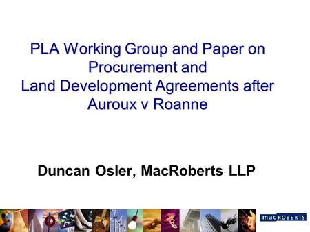 PLA Working Group and Paper on Procurement and Land Development Agreements after Auroux v Roanne Duncan Osler, MacRoberts LLP.