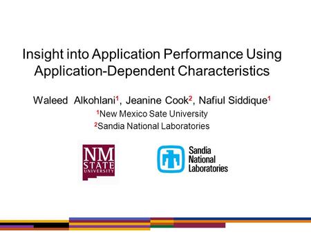 Waleed Alkohlani 1, Jeanine Cook 2, Nafiul Siddique 1 1 New Mexico Sate University 2 Sandia National Laboratories Insight into Application Performance.