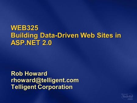 WEB325 Building Data-Driven Web Sites in ASP.NET 2.0 Rob Howard Telligent Corporation.