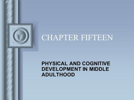 CHAPTER FIFTEEN PHYSICAL AND COGNITIVE DEVELOPMENT IN MIDDLE ADULTHOOD