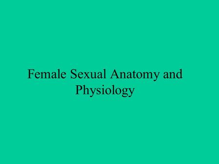 Female Sexual Anatomy and Physiology