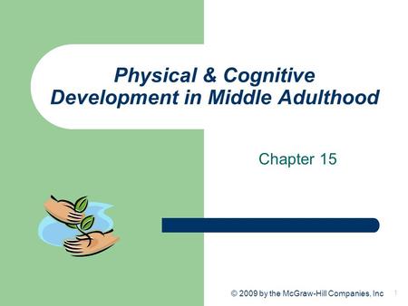 1 © 2009 by the McGraw-Hill Companies, Inc Physical & Cognitive Development in Middle Adulthood Chapter 15.