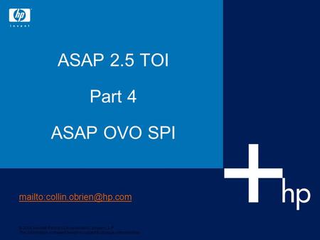 © 2004 Hewlett-Packard Development Company, L.P. The information contained herein is subject to change without notice ASAP 2.5 TOI Part 4 ASAP OVO SPI.