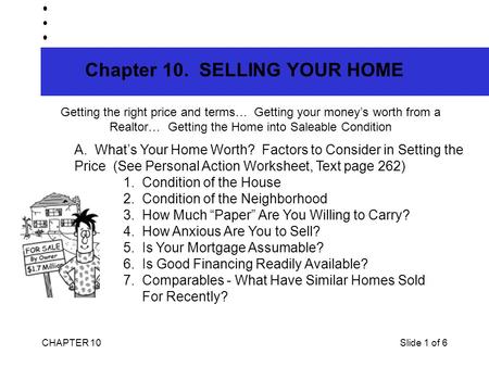 CHAPTER 10Slide 1 of 6 Chapter 10. SELLING YOUR HOME Getting the right price and terms… Getting your money’s worth from a Realtor… Getting the Home into.