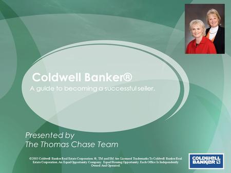 Coldwell Banker® A guide to becoming a successful seller. Presented by The Thomas Chase Team ©2003 Coldwell Banker Real Estate Corporation. ®, TM and SM.