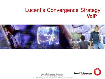 Lucent Technologies – Proprietary Use pursuant to company instruction Lucent’s Convergence Strategy Lucent Technologies – Proprietary - Use pursuant to.