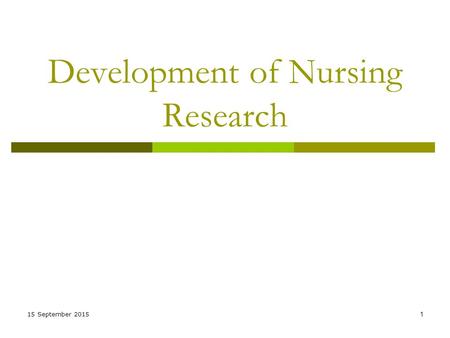 15 September 20151 Development of Nursing Research.