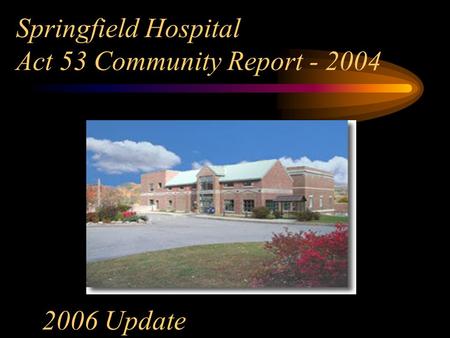 Springfield Hospital Act 53 Community Report - 2004 2006 Update.