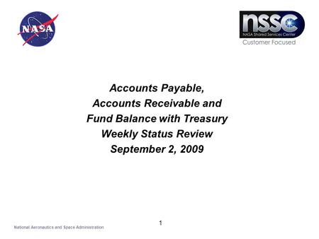 1 Accounts Payable, Accounts Receivable and Fund Balance with Treasury Weekly Status Review September 2, 2009 National Aeronautics and Space Administration.