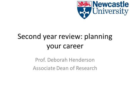 Second year review: planning your career Prof. Deborah Henderson Associate Dean of Research.