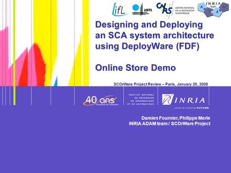 1 Designing and Deploying an SCA system architecture using DeployWare (FDF) Online Store Demo Damien Fournier, Philippe Merle INRIA ADAM team / SCOrWare.