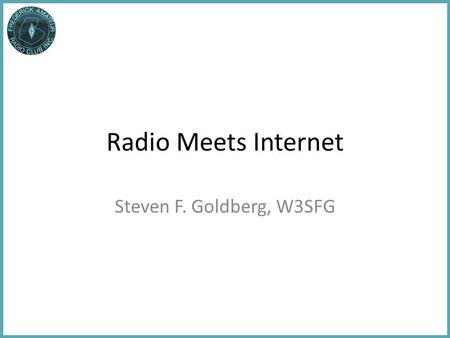 Radio Meets Internet Steven F. Goldberg, W3SFG. Part 1: Internet Operating Aids Part 2: Survey of Digital Operating Modes Part 3: Internet Resources and.