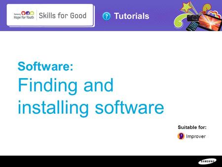 Copyright ©: 1995-2011 SAMSUNG & Samsung Hope for Youth. All rights reserved Tutorials Software: Finding and installing software Suitable for: Improver.