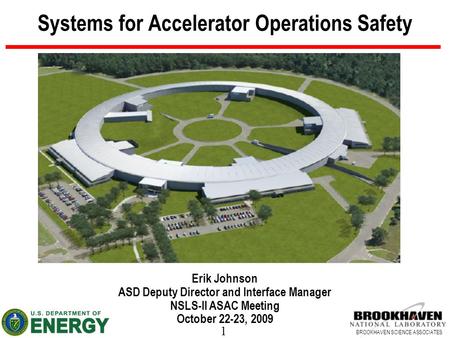 1 BROOKHAVEN SCIENCE ASSOCIATES Systems for Accelerator Operations Safety Erik Johnson ASD Deputy Director and Interface Manager NSLS-II ASAC Meeting October.