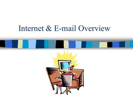 Internet & E-mail Overview Internet n A network of networks n It connects computers around the world.