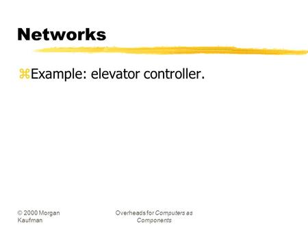 © 2000 Morgan Kaufman Overheads for Computers as Components Networks zExample: elevator controller.