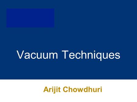 Vacuum Techniques Arijit Chowdhuri.